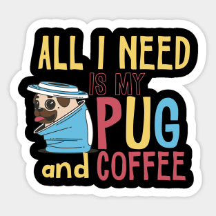 All I need is my Pug and Coffee Sticker